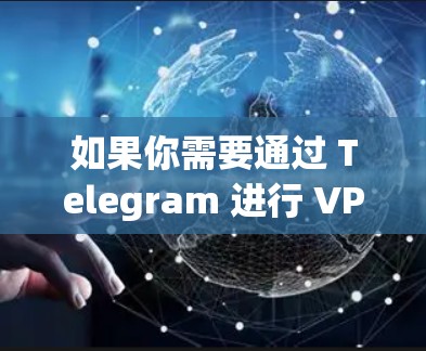 如果你需要通过 Telegram 进行 VPN，可以考虑以下方法