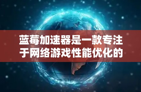 蓝莓加速器是一款专注于网络游戏性能优化的工具，其核心功能是通过智能分包、预加载和智能选择路由等技术，帮助用户降低游戏连接的延迟，提升游戏流畅度