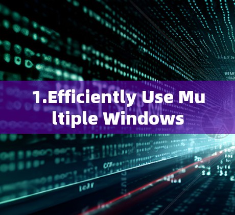1.Efficiently Use Multiple Windows