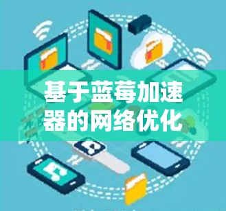 基于蓝莓加速器的网络优化客户端设计与实现