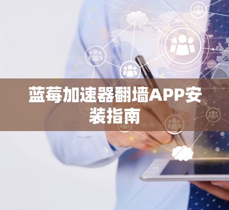 蓝莓加速器翻墙APP安装指南