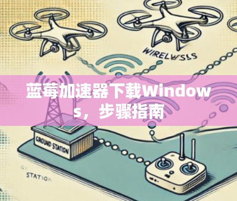 蓝莓加速器下载Windows，步骤指南