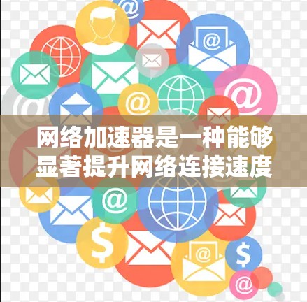 网络加速器是一种能够显著提升网络连接速度和效率的工具，适用于多种场景，如下载、上传、网游和视频流等。以下是一份详细的网络加速器使用指南，帮助您充分利用其潜力