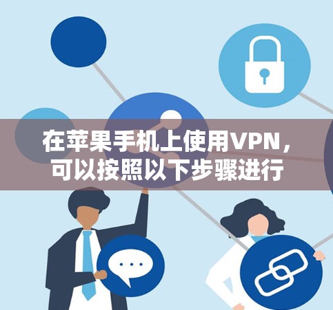 在苹果手机上使用VPN，可以按照以下步骤进行
