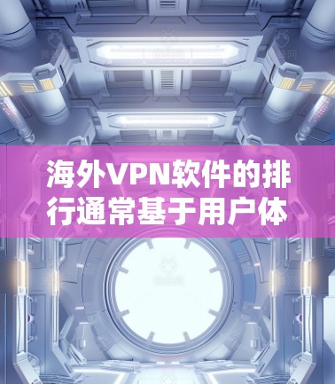 海外VPN软件的排行通常基于用户体验、功能强度、隐私保护能力和客户服务等多个因素。以下是一些知名的海外VPN软件及其特点，供参考