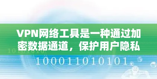VPN网络工具是一种通过加密数据通道，保护用户隐私和安全的网络技术。随着网络安全的日益严峻，越来越多的用户选择使用VPN工具来保护自己的数据。以下是一些知名的VPN网络工具及其特点
