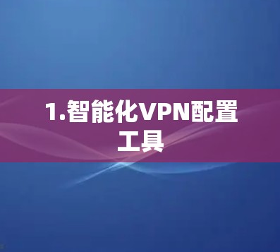 1.智能化VPN配置工具