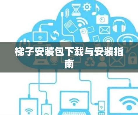 梯子安装包下载与安装指南