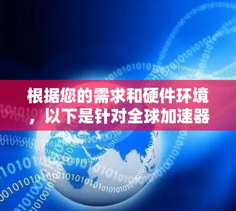 根据您的需求和硬件环境，以下是针对全球加速器软件的推荐