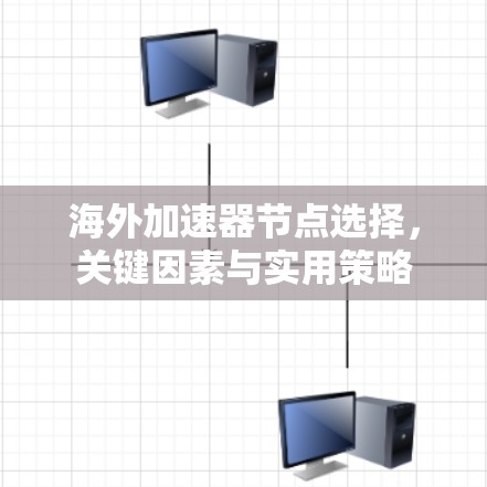 海外加速器节点选择，关键因素与实用策略
