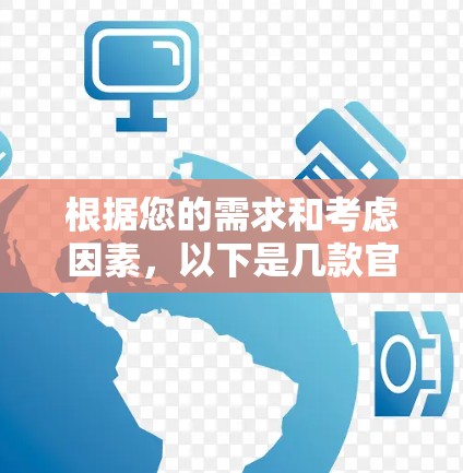 根据您的需求和考虑因素，以下是几款官方软件推荐的VPN服务