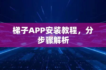 梯子APP安装教程，分步骤解析