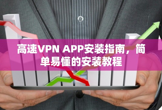 高速VPN APP安装指南，简单易懂的安装教程