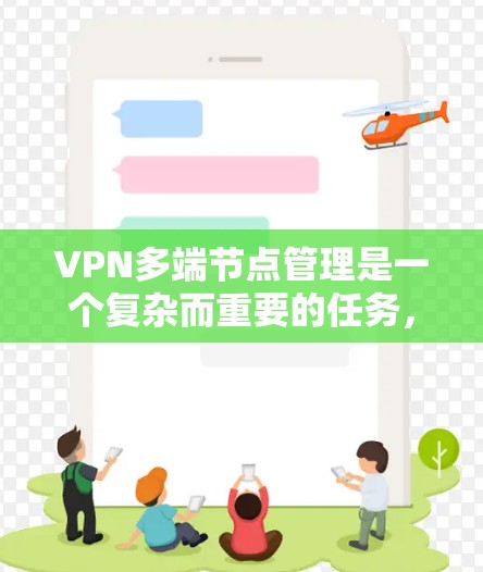 VPN多端节点管理是一个复杂而重要的任务，需要从多个方面进行规划和优化。以下是一些关键点和步骤，帮助您有效地管理多端节点