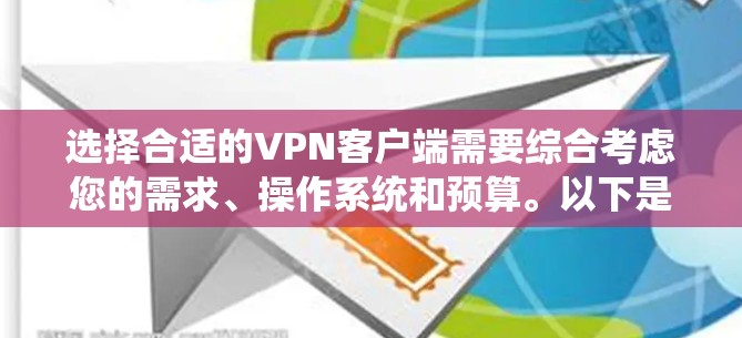 选择合适的VPN客户端需要综合考虑您的需求、操作系统和预算。以下是根据您的需求整理的推荐和步骤