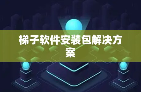 梯子软件安装包解决方案