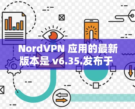 NordVPN 应用的最新版本是 v6.35.发布于 2023 年 12 月 12 日。以下是该版本的主要更新内容