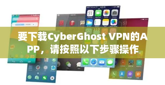 要下载CyberGhost VPN的APP，请按照以下步骤操作