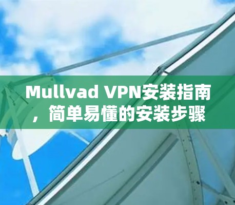 Mullvad VPN安装指南，简单易懂的安装步骤
