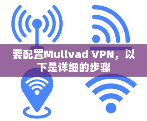 要配置Mullvad VPN，以下是详细的步骤