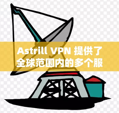 Astrill VPN 提供了全球范围内的多个服务器，用户可以根据自己的需求选择最佳的服务器位置。以下是一些推荐的服务器位置和考虑因素
