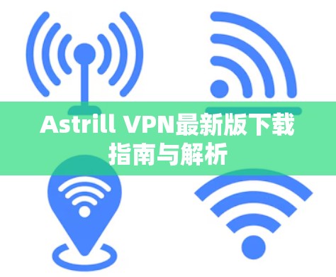 Astrill VPN最新版下载指南与解析