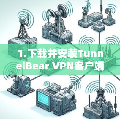 1.下载并安装TunnelBear VPN客户端