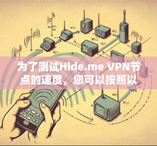 为了测试Hide.me VPN节点的速度，您可以按照以下步骤进行