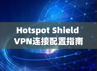 Hotspot Shield VPN连接配置指南