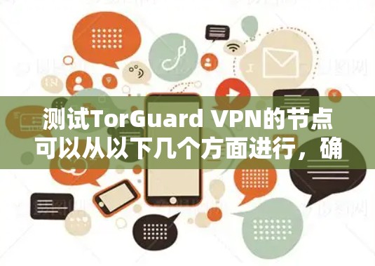 测试TorGuard VPN的节点可以从以下几个方面进行，确保其稳定性、速度和隐私保护能力。以下是一些具体的方法和步骤