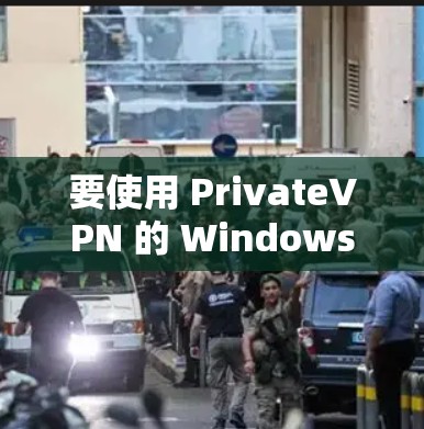 要使用 PrivateVPN 的 Windows 客户端，您可以按照以下步骤操作