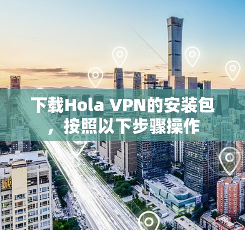 下载Hola VPN的安装包，按照以下步骤操作