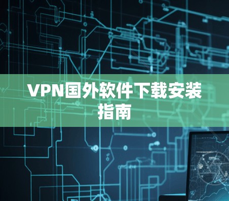 VPN国外软件下载安装指南