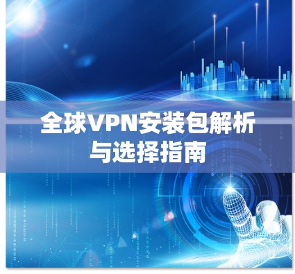 全球VPN安装包解析与选择指南