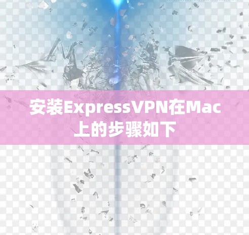 安装ExpressVPN在Mac上的步骤如下
