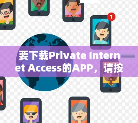 要下载Private Internet Access的APP，请按照以下步骤操作