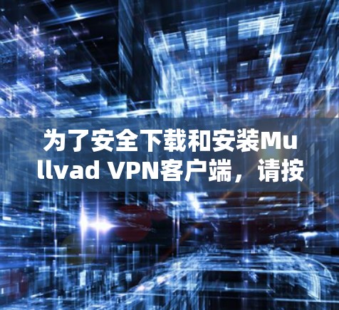 为了安全下载和安装Mullvad VPN客户端，请按照以下步骤操作