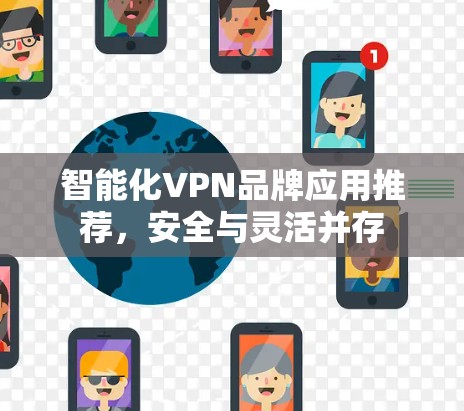 智能化VPN品牌应用推荐，安全与灵活并存
