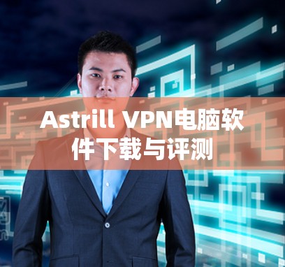 Astrill VPN电脑软件下载与评测