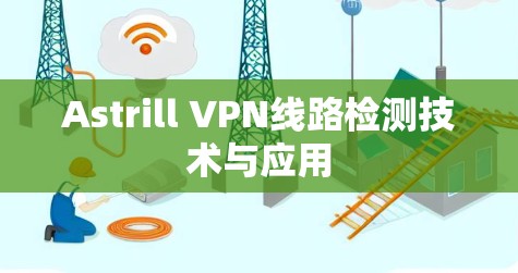 Astrill VPN线路检测技术与应用