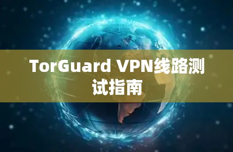 TorGuard VPN线路测试指南