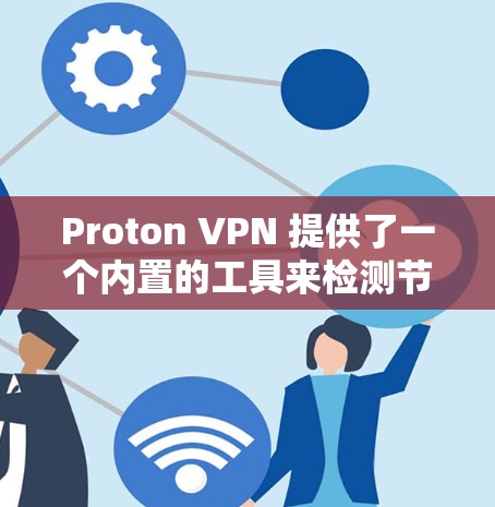Proton VPN 提供了一个内置的工具来检测节点的状态和连接性，具体步骤如下