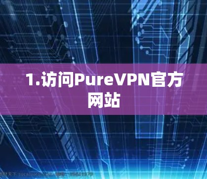 1.访问PureVPN官方网站