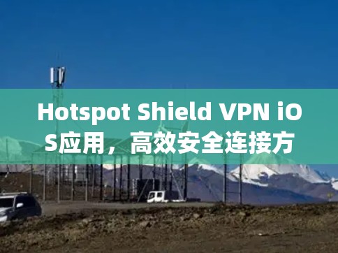 Hotspot Shield VPN iOS应用，高效安全连接方案