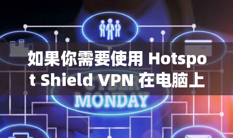 如果你需要使用 Hotspot Shield VPN 在电脑上，以下是相关的信息和步骤