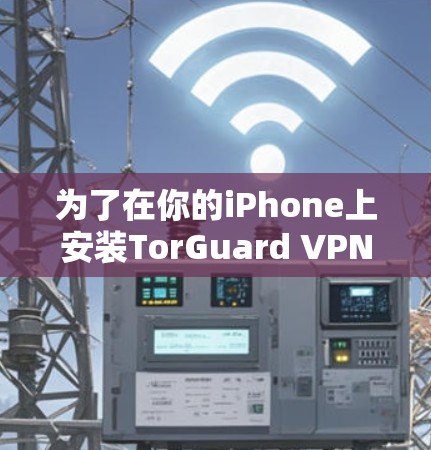 为了在你的iPhone上安装TorGuard VPN，以下是详细的步骤指南