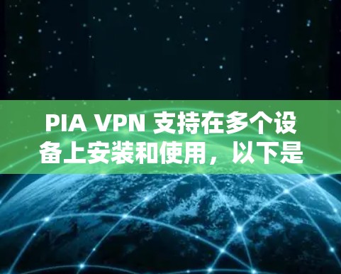 PIA VPN 支持在多个设备上安装和使用，以下是关于如何在不同设备上安装 PIA VPN 的详细指南