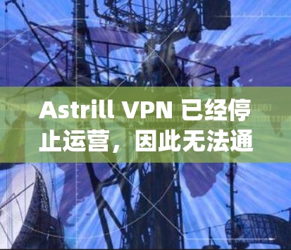 Astrill VPN 已经停止运营，因此无法通过官方渠道下载其VPN软件。建议用户考虑其他可靠的VPN服务，例如 NordVPN、ExpressVPN 或 Surfshark