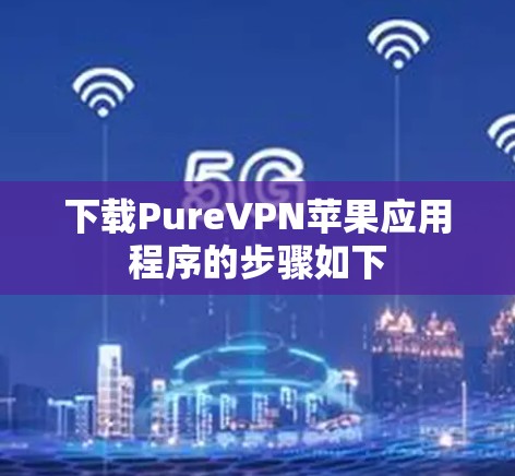 下载PureVPN苹果应用程序的步骤如下