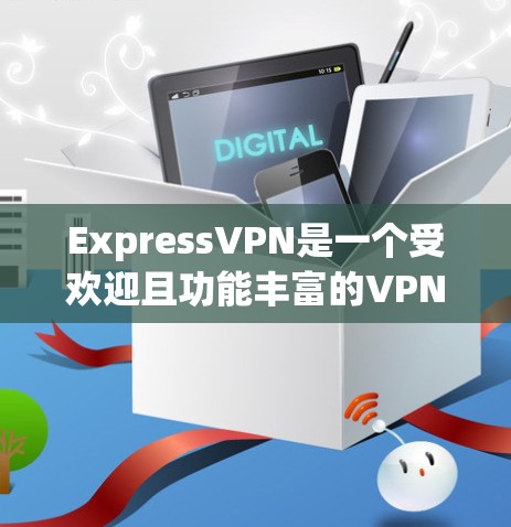ExpressVPN是一个受欢迎且功能丰富的VPN服务提供商，以下是其主要优点和功能